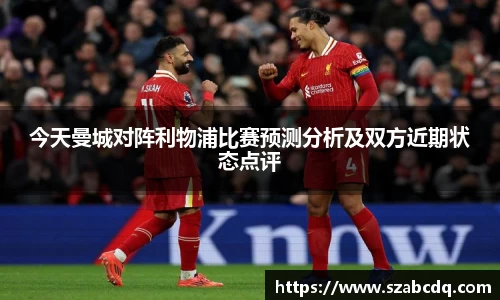 今天曼城对阵利物浦比赛预测分析及双方近期状态点评