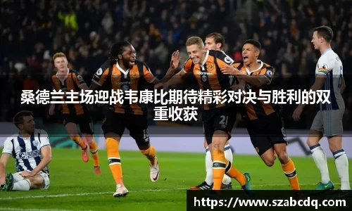 桑德兰主场迎战韦康比期待精彩对决与胜利的双重收获